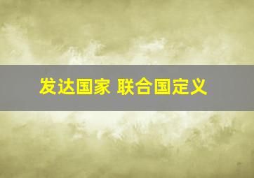 发达国家 联合国定义